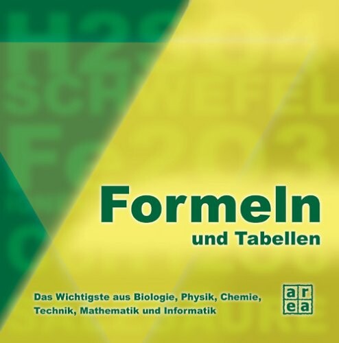 Formeln und Tabellen : das Wichtigste aus Mathematik, Informatik, Physik, Technik, Chemie und Biologie   