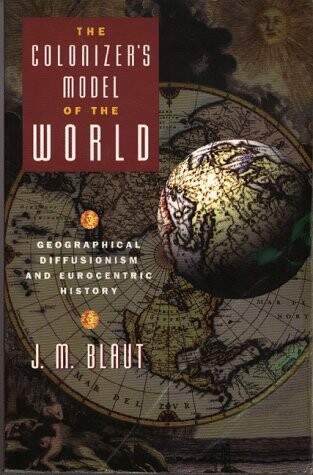 The Colonizer's Model of the World: Geographical Diffusionism and Eurocentric History