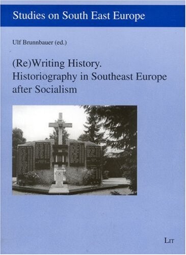 (Re)Writing history - historiography in Southeast Europe after socialism