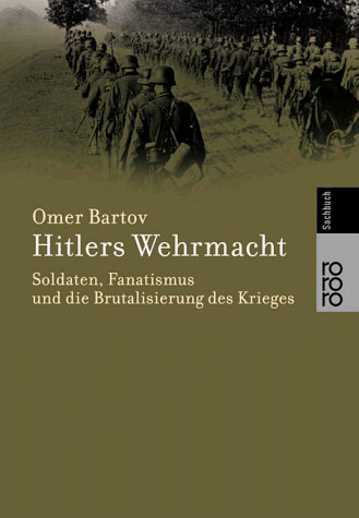 Hitlers Wehrmacht :Soldaten, Fanatismus und die Brutalisiering des Krieges