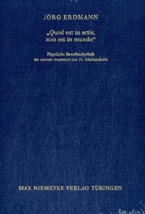 Aquod Est in Actis, Non Est in Mundoa: Papstliche Benefizialpolitik Im 'Sacrum Imperium' Des 14. Jahrhunderts (Bibliothek Des Deutschen Historischen Instituts in ROM)