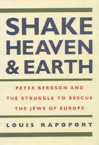 Shake Heaven & Earth: Peter Bergson and the Struggle to Rescue the Jews of Europe