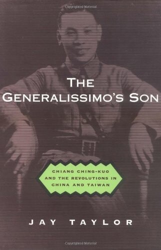 The generalissimo's son :Chiang Ching-Kuo and the revolutions in China and Taiwan