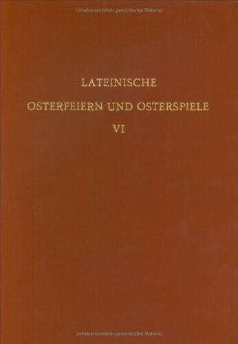 Lateinische Osterfeiern und Osterspiele.Teil VI,Nachträge, Handschriftenverzeichnis, Bibliographie