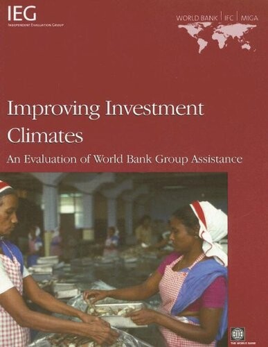 Improving Investment Climates: An Evaluation of World Bank Group Assistance (Operations Evaluation Studies) (Independent Evaluation Group Studies)