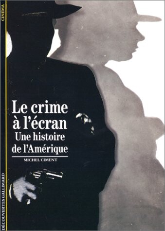 Le crime a l'ecran: Une histoire de l'Amerique (Decouvertes Gallimard) (French Edition)