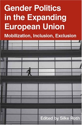 Gender Politics In The Expanding European Union: Mobilization, Inclusion, Exclusion