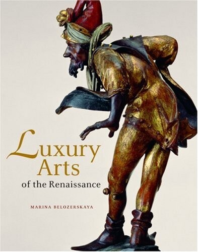 Luxury Arts of the Renaissance (Getty Trust Publications: J. Paul Getty Museum)