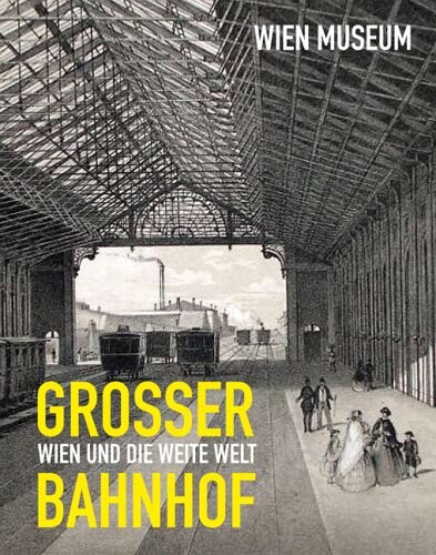 Grosser Bahnhof : Wien und die weite Welt