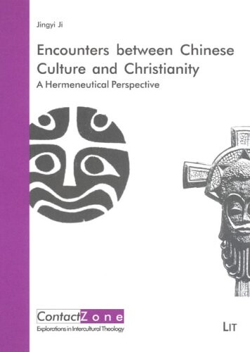 Encounters Between Chinese Culture and Christianity: A Hermeneutical Perspective (ContactZone. Explorations in Intercultural Theology)