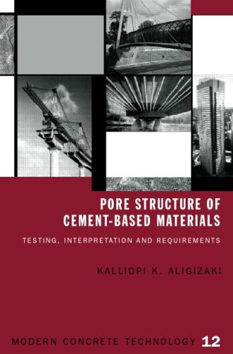 Pore Structure of Cement-Based Materials: Testing, Interpretation and Requirements (Modern Concrete Technology)