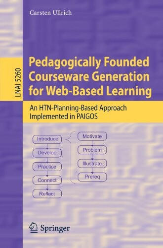 Pedagogically Founded Courseware Generation for Web-Based Learning: An HTN-Planning-Based Approach Implemented in Paigos (Lecture Notes in Computer Science / Lecture Notes in Artificial Intelligence)