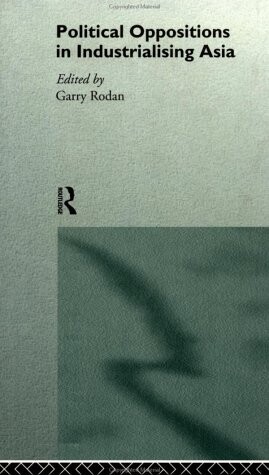 Political Oppositions in Industrialising Asia (New Rich in Asia)