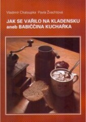 Jak se vařilo na Kladensku, aneb, Babiččina kuchařka