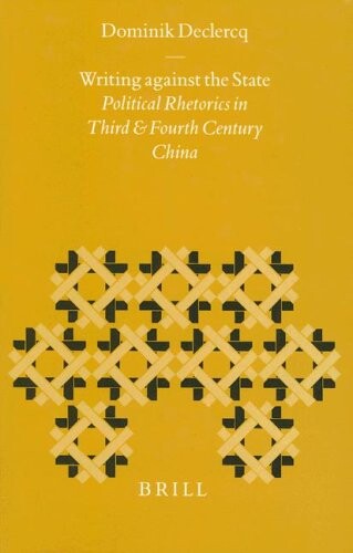 Writing Against the State: Political Rhetorics in Third and Fourth Century China (Sinica Leidensia, V. 39)