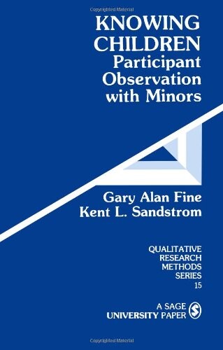 Knowing Children: Participant Observation with Minors (Qualitative Research Methods No. 15)