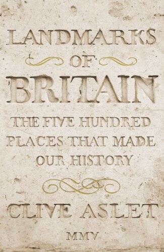 Landmarks of Britain: The Five Hundred Places That Made Our History