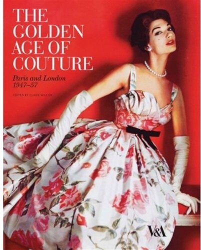 The Golden Age of Couture: Paris and London 1947-1957