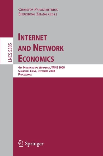 Internet and Network Economics: 4th International Workshop, WINE 2008, Shanghai, China, December 17-20, 2008. Proceedings (Lecture Notes in Computer ... Applications, incl. Internet/Web, and HCI)