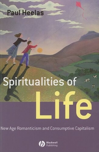 Spiritualities of life : New Age romanticism and consumptive capitalism   