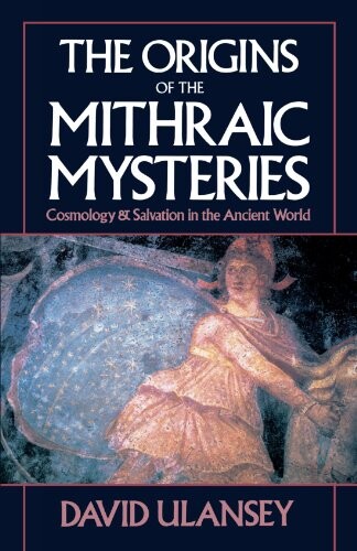 The Origins of the Mithraic Mysteries : Cosmology and Salvation in the Ancient World