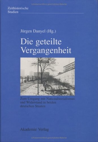 Die Geteilte Vergangenheit Zum Umgang Mit Nationalismus Und Widerstand in Beiden (Zeithistorische Studien) (German Edition)