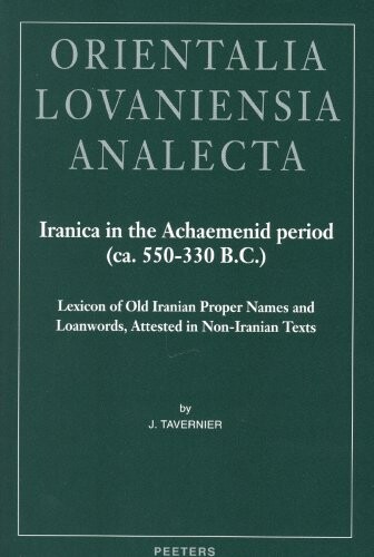 Iranica in the Achaemenid Period, Ca. 550-330 Bc: Lexicon of Old Iranian Proper Names and Loanwords, Attested in Non-iranian Texts (Orientalia Lovaniensia Analecta)