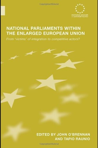 National parliaments within the enlarged European Union : from 'victims' of integration to competitive actors?