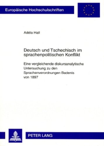 Deutsch und Tschechisch im sprachenpolitischen Konflikt : eine vergleichende diskursanalytische Untersuchung zu den Sprachenverordnungen Badenis von 1897