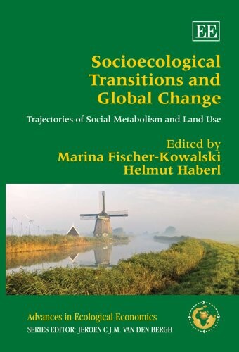 Socioecological Transitions and Global Change: Trajectories of Social Metabolism and Land Use (Advances in Ecological Economics Series)
