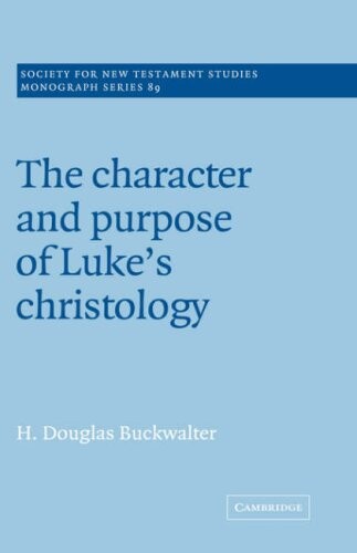 The Character and Purpose of Luke's Christology (Society for New Testament Studies Monograph Series)