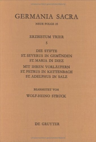 Das Erzbistum Trier. 5, Die Stifte St. Severus in Gemünden, St. Maria in Diez mit Ihren Vorläufern, St. Petrus in Kettenbach, St. Adelphus in Salz
