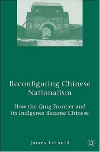 Reconfiguring Chinese nationalism : how the Qing frontier and its indigenes became Chinese
