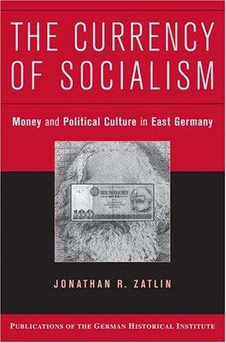 The Currency of Socialism: Money and Political Culture in East Germany (Publications of the German Historical Institute)