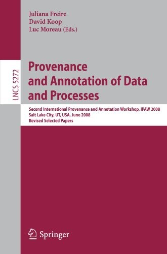 Provenance and Annotation of Data and Processes: Second International Provenance and Annotation Workshop, IPAW 2008, Salt Lake City, UT, USA, June ... Applications, incl. Internet/Web, and HCI)