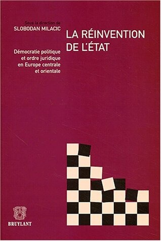 La réinvention de l'état : démocratie politique et ordre juridique en Europe centrale et orientale : colloque international, Paris, Sénat, palais du Luxembourg, 5 et 6 avril 2002