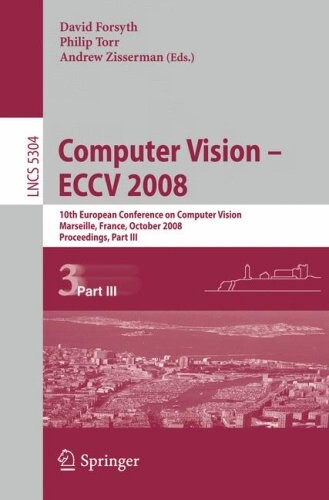 Computer Vision - ECCV 2008: 10th European Conference on Computer Vision, Marseille, France, October 12-18, 2008, Proceedings, Part III (Lecture Notes ... Vision, Pattern Recognition, and Graphics)
