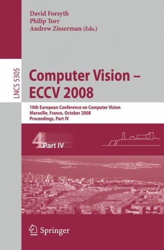 Computer Vision - ECCV 2008: 10th European Conference on Computer Vision, Marseille, France, October 12-18, 2008, Proceedings, Part IV (Lecture Notes ... Vision, Pattern Recognition, and Graphics)