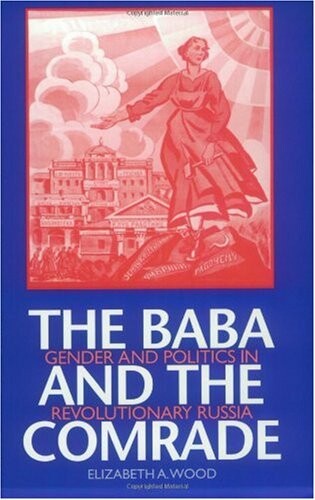 The baba and the comrade : gender and politics in revolutionary Russia
