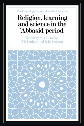 Religion, Learning and Science in the 'Abbasid Period (The Cambridge History of Arabic Literature)