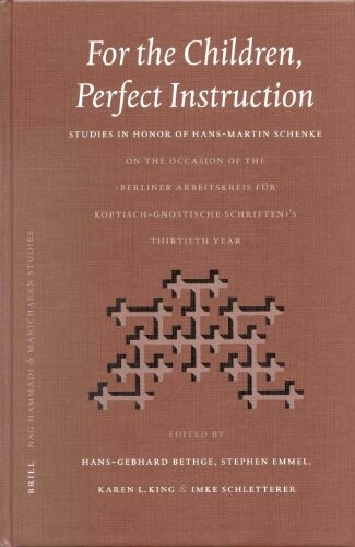 For the Children, Perfect Instruction: Studies in Honor of Hans-Martin Schenke on the Occasion of the Berliner Arbeitskreis Fur Koptisch-Gnostische ... ... Year (Nag Hammadi and Manichaean Studies)