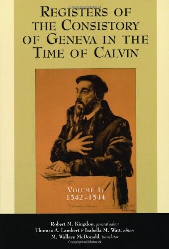 The Registers of the Consistory of Geneva at the Time of Calvin: Volume 1: 1542-1544
