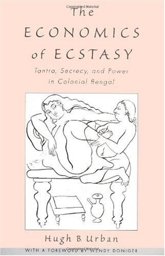 The Economics of Ecstasy: Tantra, Secrecy and Power in Colonial Bengal