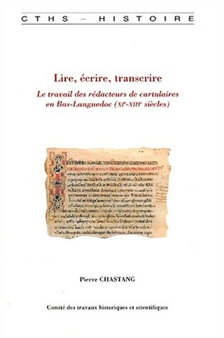 Lire, ecrire, transcrire: Le travail des redacteurs de cartulaires en Bas-Languedoc (XIeme-XIIIeme siecles) (CTHS - Histoire) (French Edition)