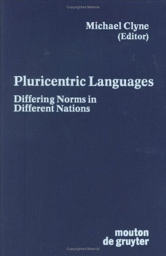 Pluricentric Languages: Differing Norms in Different Nations (Contributions to the Sociology of Language)