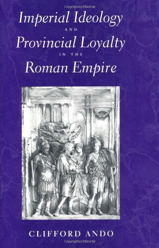Imperial Ideology and Provincial Loyalty in the Roman Empire (Classics and Contemporary Thought)