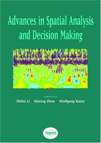 Advances in Spatial Analysis and Decision Making: Proceedings of the ISPRS Workshop on Spatial Analysis and Decision Making: Hong Kong, 3-5 December 2003 (ISPRS Book Series)