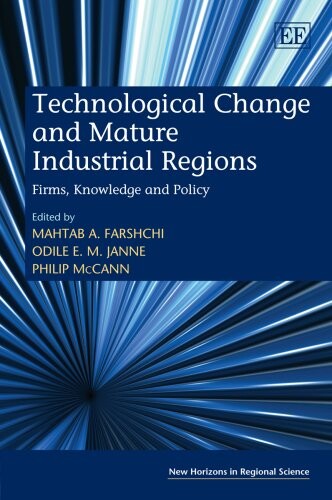 Technological Change and Mature Industrial Regions: Firms, Knowledge, and Policy (New Horizons in Regional Science)