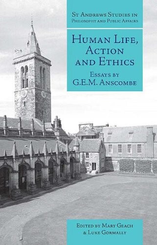 Human Life, Action and Ethics (St. Andrews Studies in Philosophy & Public Affairs)