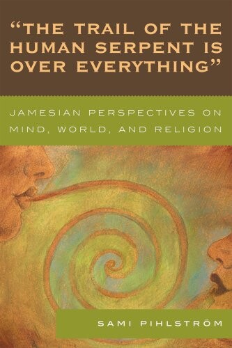 'The Trail of the Human Serpent Is over Everything': Jamesian Perspectives on Mind, World, and Religion